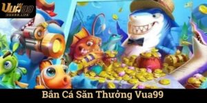 Bắn Cá Săn Thưởng Vua99