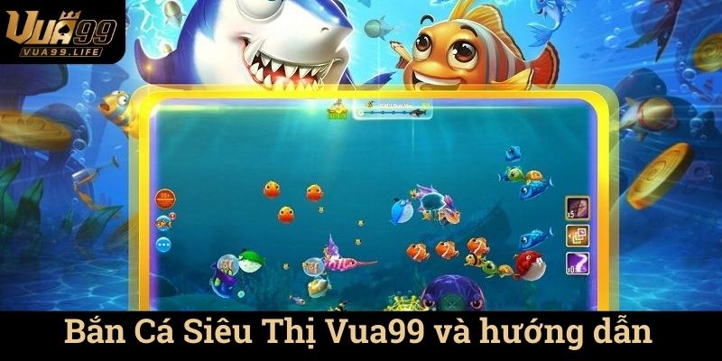 Bắn Cá Siêu Thị Vua99 - Trải Nghiệm Độc Đáo Và Hấp Dẫn 2 Bắn Cá Siêu Thị Vua99 và hướng dẫn