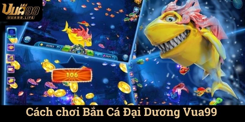 Bắn Cá Đại Dương Vua99 - Khám Phá Thế Giới Đặc Sắc 2 Cách chơi Bắn Cá Đại Dương Vua99