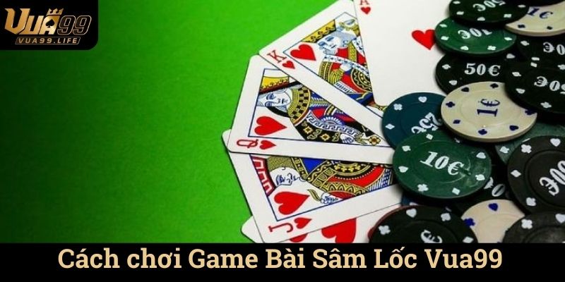 Cách chơi Game Bài Sâm Lốc Vua99