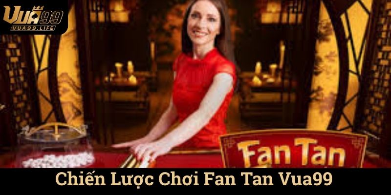 Chiến Lược Chơi Fan Tan Vua99