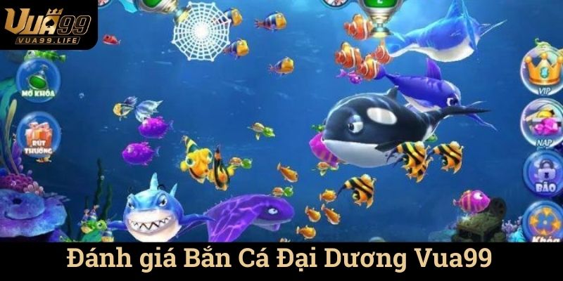 Bắn Cá Đại Dương Vua99 - Khám Phá Thế Giới Đặc Sắc 3 Đánh giá Bắn Cá Đại Dương Vua99