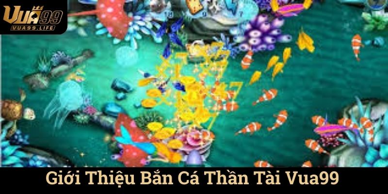 Bắn Cá Thần Tài Vua99 - Bắn Là Ăn Tiền 1 Giới Thiệu Bắn Cá Thần Tài Vua99