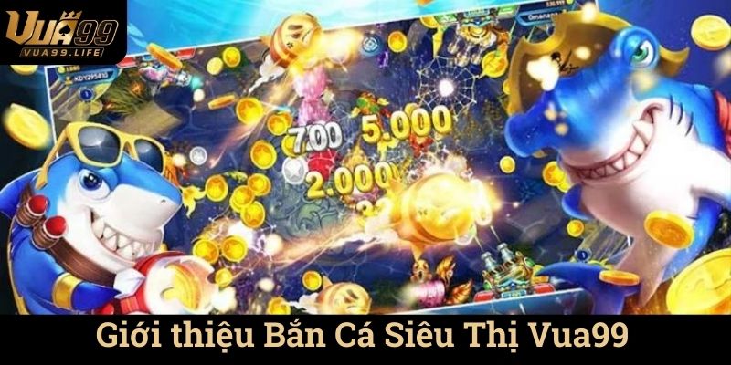 Bắn Cá Siêu Thị Vua99 - Trải Nghiệm Độc Đáo Và Hấp Dẫn 1 Giới thiệu Bắn Cá Siêu Thị Vua99