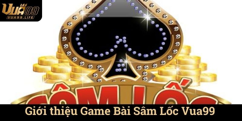 Giới thiệu Game Bài Sâm Lốc Vua99