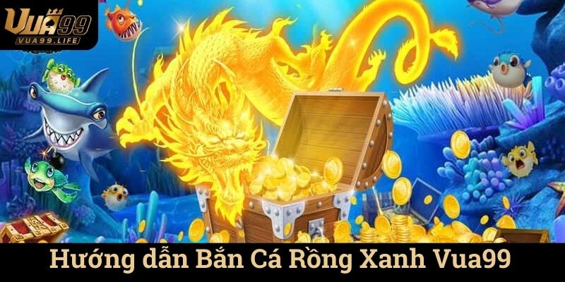 Mẹo Bắn Cá Rồng Xanh Vua99