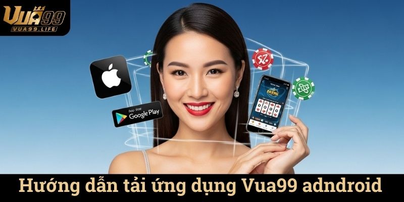 Hướng dẫn tải ứng dụng Vua99 - Cách đơn giản để trải nghiệm ngay hôm nay 1 Hướng dẫn tải ứng dụng Vua99 adndroid