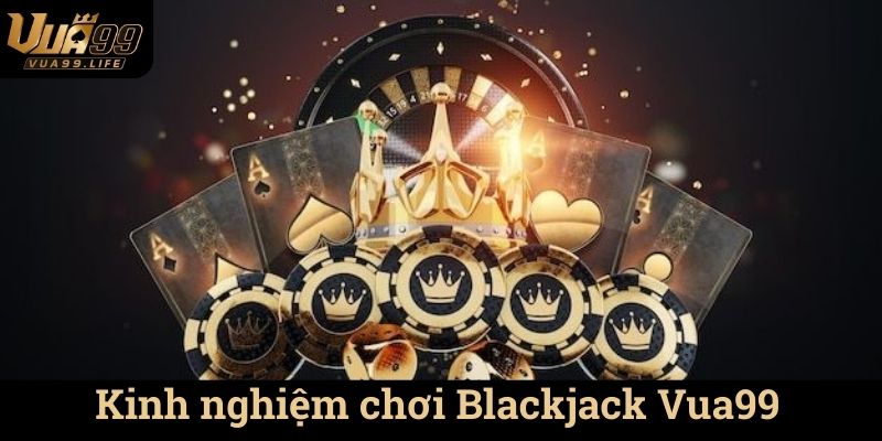 Trải Nghiệm Chơi Blackjack Vua99 - Khám Phá Thế Giới Cá Cược Đỉnh Cao 3 Kinh nghiệm chơi Blackjack Vua99