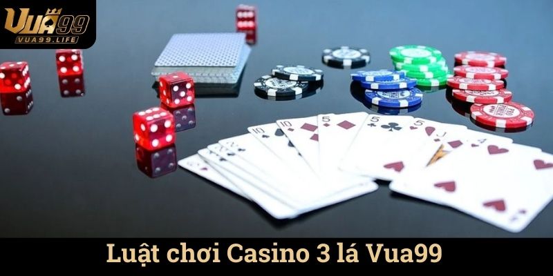 Casino 3 Lá Vua99 - Trải Nghiệm Chơi Game Đỉnh Cao 2 Luật chơi Casino 3 lá Vua99