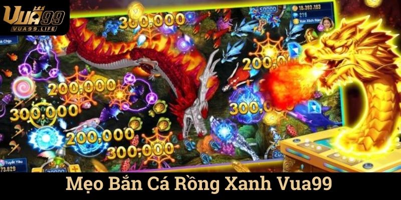 Mẹo Bắn Cá Rồng Xanh Vua99