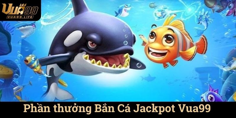 Phần thưởng Bắn Cá Jackpot Vua99
