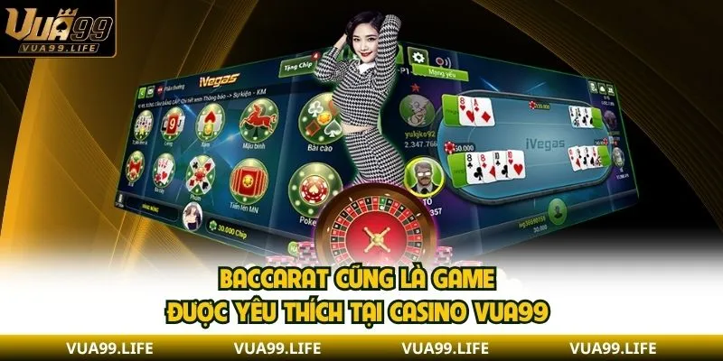 Baccarat cũng là game được yêu thích tại casino VUA99 