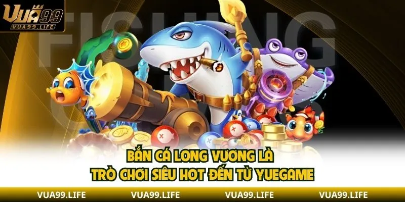 Bắn Cá Long Vương - Tìm Hiểu Các Tính Năng Và Mẹo Chơi 1 Bắn Cá Long Vương là trò chơi siêu HOT đến từ Yuegame