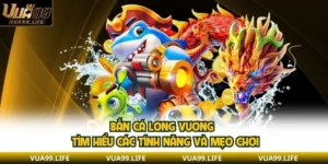 Bắn Cá Long Vương - Tìm Hiểu Các Tính Năng Và Mẹo Chơi