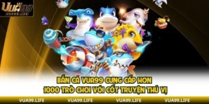 Tìm Hiểu Về Sảnh Bắn Cá VUA99 Được Đánh Giá 5 Sao