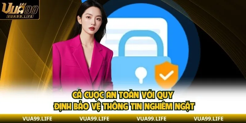 Chính Sách Bảo Mật VUA99 - Quy Định Và Các Nguyên Tắc 2025 2 Cá cược an toàn với quy định bảo vệ thông tin nghiêm ngặt