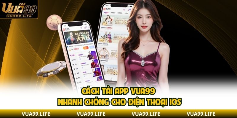 Tải App VUA99 Để Trải Nghiệm Cá Cược An Toàn, Thuận Tiện 2 Cách tải app VUA99 nhanh chóng cho điện thoại iOS