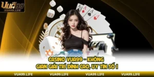 Casino VUA99 - Không Gian Giải Trí Đỉnh Cao, Uy Tín Số 1