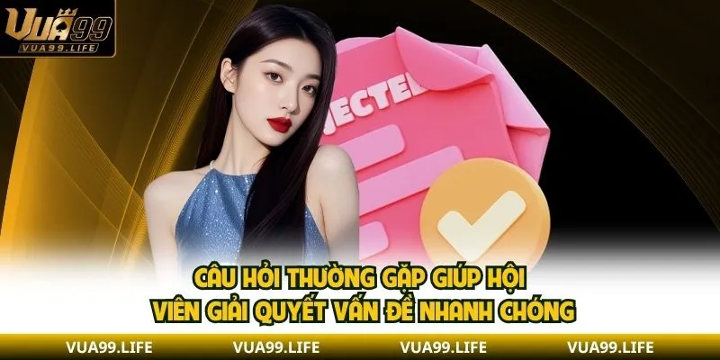 Tổng Hợp Câu Hỏi Thường Gặp Xoay Quanh Nhà Cái VUA99 1 Câu hỏi thường gặp giúp hội viên giải quyết vấn đề nhanh chóng