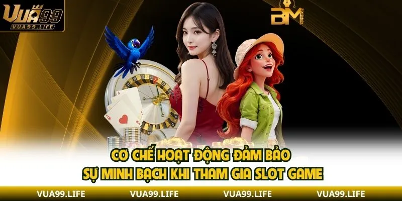 Cơ chế hoạt động đảm bảo sự minh bạch khi tham gia Slot game