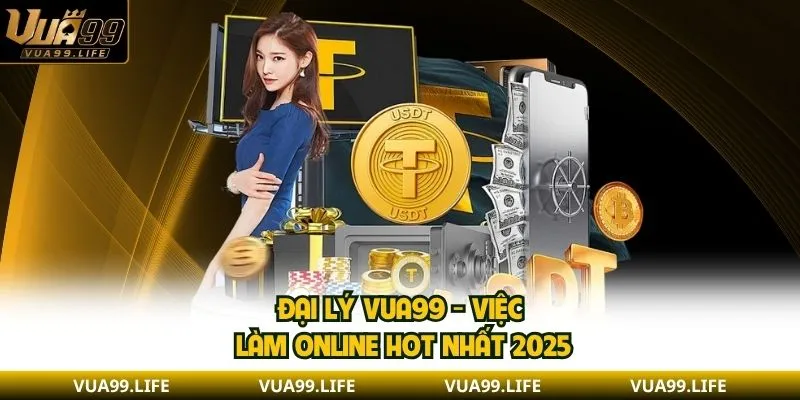 Làm Đại Lý VUA99 - Chế Độ Hoa Hồng Và Cách Tham Gia 1 Đại lý VUA99 - Việc làm online hot nhất 2025