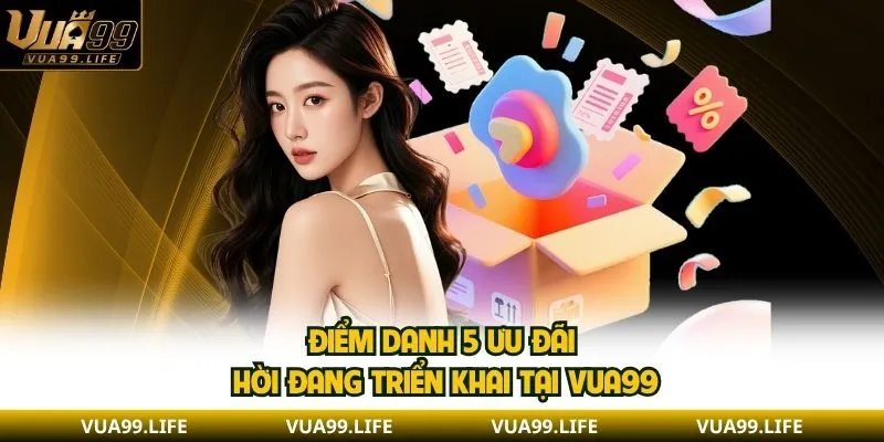 Trang chủ Vua99 28 Điểm danh 5 ưu đãi hời đang triển khai tại VUA99