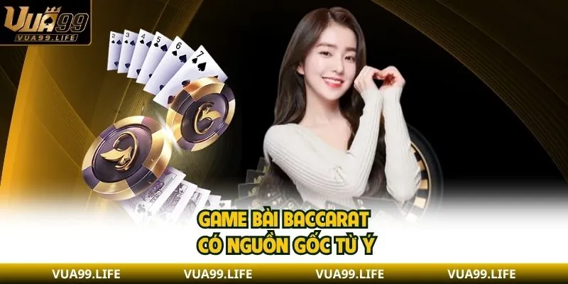 Baccarat Là Gì? 5 Phút Nắm Vững Nguyên Tắc Chơi Cơ Bản 1 Game bài Baccarat có nguồn gốc từ Ý