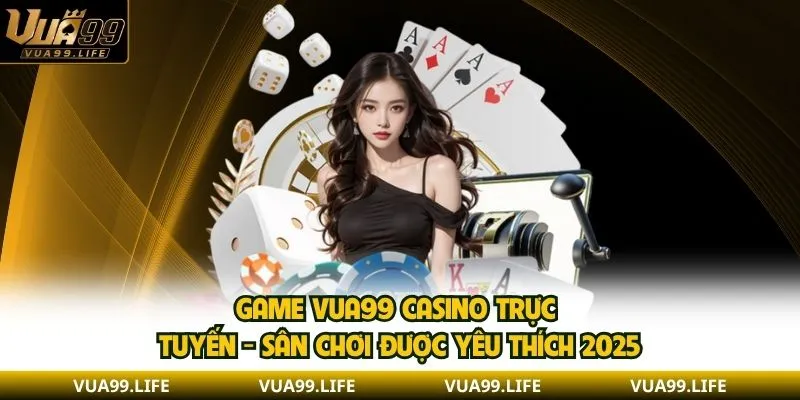 Game VUA99 - Thú Vị Và Xanh Chín Trong Từng Trò Chơi