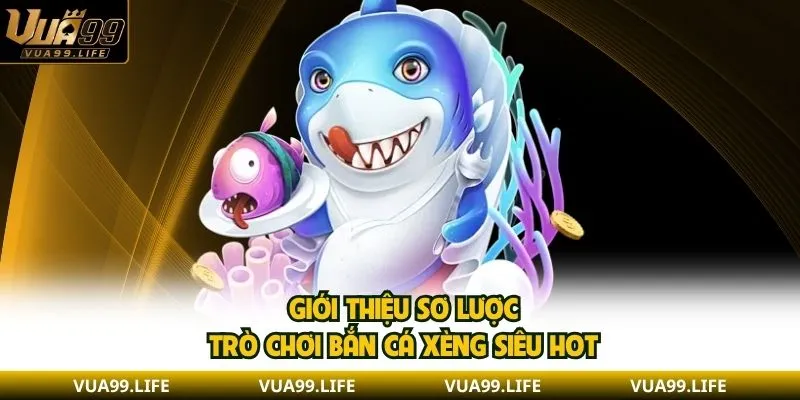 Giới thiệu sơ lược trò chơi bắn cá xèng siêu hot