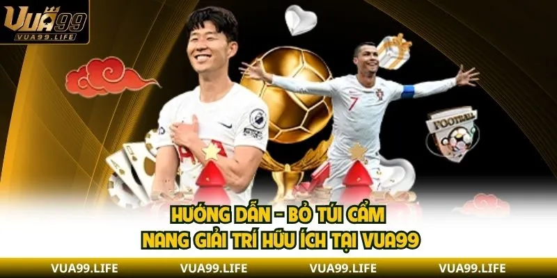 Hướng Dẫn - Bỏ Túi Cẩm Nang Giải Trí Hữu Ích Tại VUA99