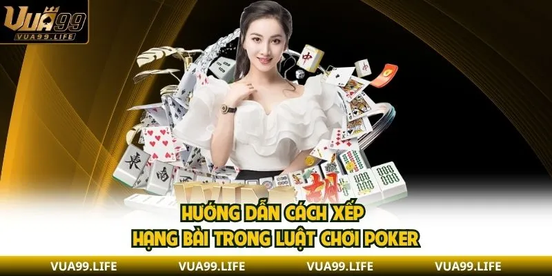 Hướng Dẫn Về Luật Chơi Poker Chi Tiết Từ A - Z Dễ Hiểu 3 Hướng dẫn cách xếp hạng bài trong luật chơi Poker