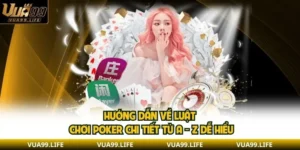 Hướng Dẫn Về Luật Chơi Poker Chi Tiết Từ A - Z Dễ Hiểu