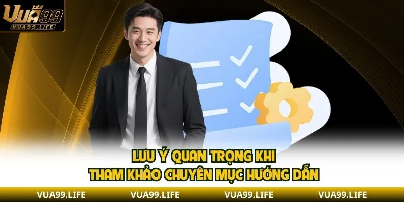 Lưu ý quan trọng khi tham khảo chuyên mục hướng dẫn