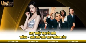 Mơ Thấy Người Nổi Tiếng - Giải Mã & Các Trường Hợp Phổ Biến