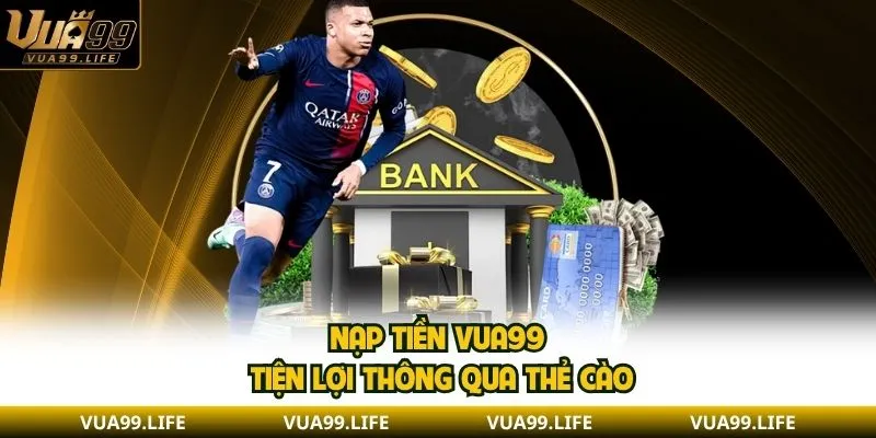 Nạp tiền VUA99 - Giao Dịch An Toàn Và Siêu Nhanh Chóng 2 Nạp tiền VUA99 tiện lợi thông qua thẻ cào
