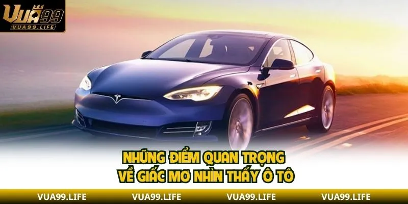Mơ Thấy Ô Tô - Tiết Lộ Ý Nghĩa Bí Ẩn & Con Số Tài Lộc 2 Những điểm quan trọng về giấc mơ nhìn thấy ô tô