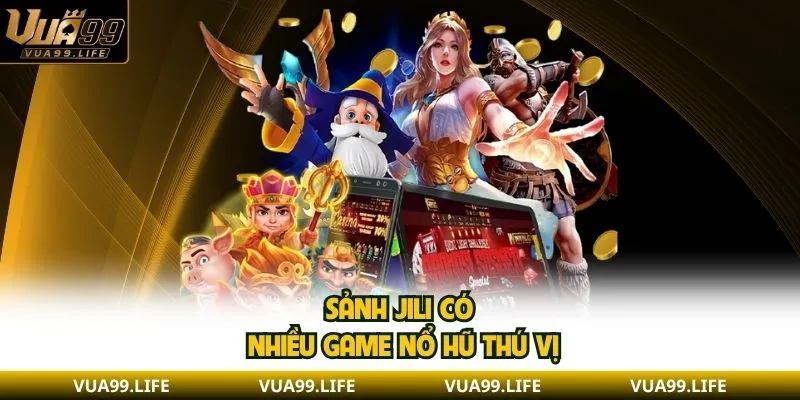Nổ Hũ VUA99 - Tổng Hợp Các Sảnh Cược Cùng Game Hot 1 Sảnh JILI có nhiều game nổ hũ thú vị