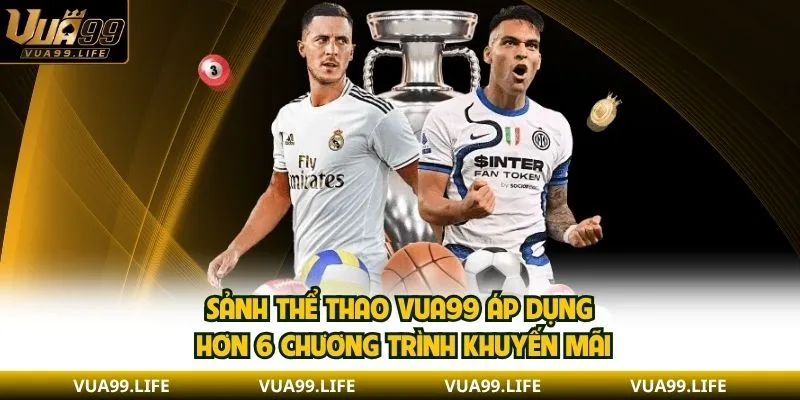 Sảnh thể thao VUA99 áp dụng hơn 6 chương trình khuyến mãi