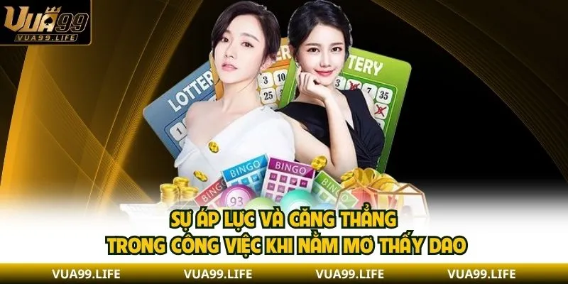 Sự áp lực và căng thẳng trong công việc khi nằm mơ thấy dao