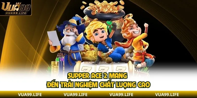Supper Ace 2 - Tổng Quan Và Tìm Hiểu Các Hình Thức Phổ Biến 1 Supper Ace 2 mang đến trải nghiệm chất lượng cao