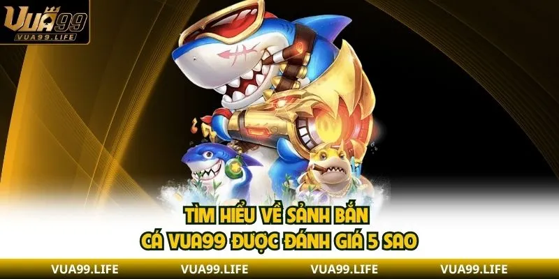 Bắn cá VUA99 cung cấp hơn 1000 trò chơi với cốt truyện thú vị