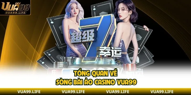 Tổng quan về sòng bài ảo casino VUA99