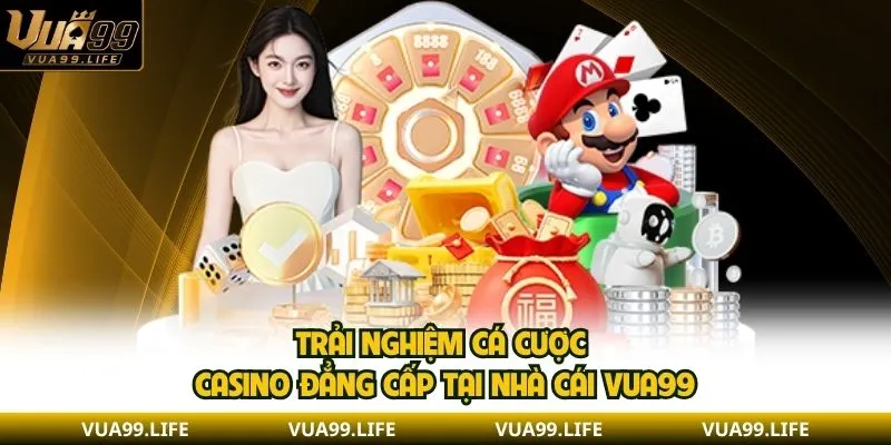 Trải nghiệm cá cược casino đẳng cấp tại nhà cái VUA99