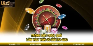 Tránh đặt cược quá lớn vào ván có rủi ro cao