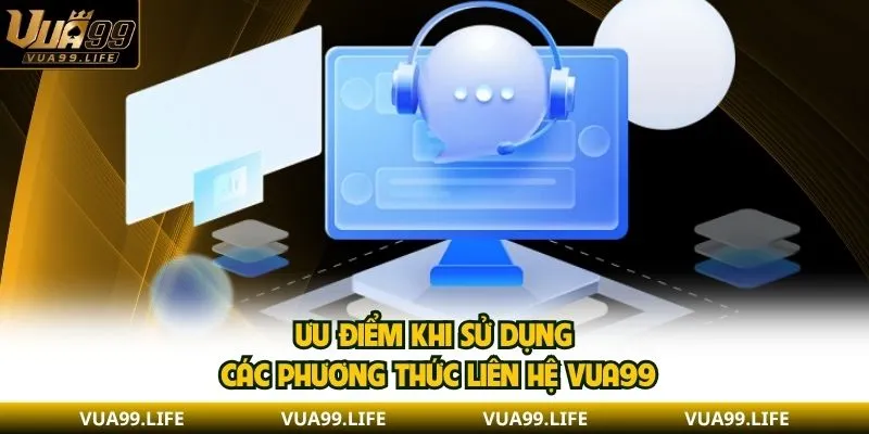 Liên Hệ VUA99 - Giải Quyết Cực Nhanh, Hỗ Trợ 24/7 Miễn Phí 1 Ưu điểm khi sử dụng các phương thức liên hệ VUA99